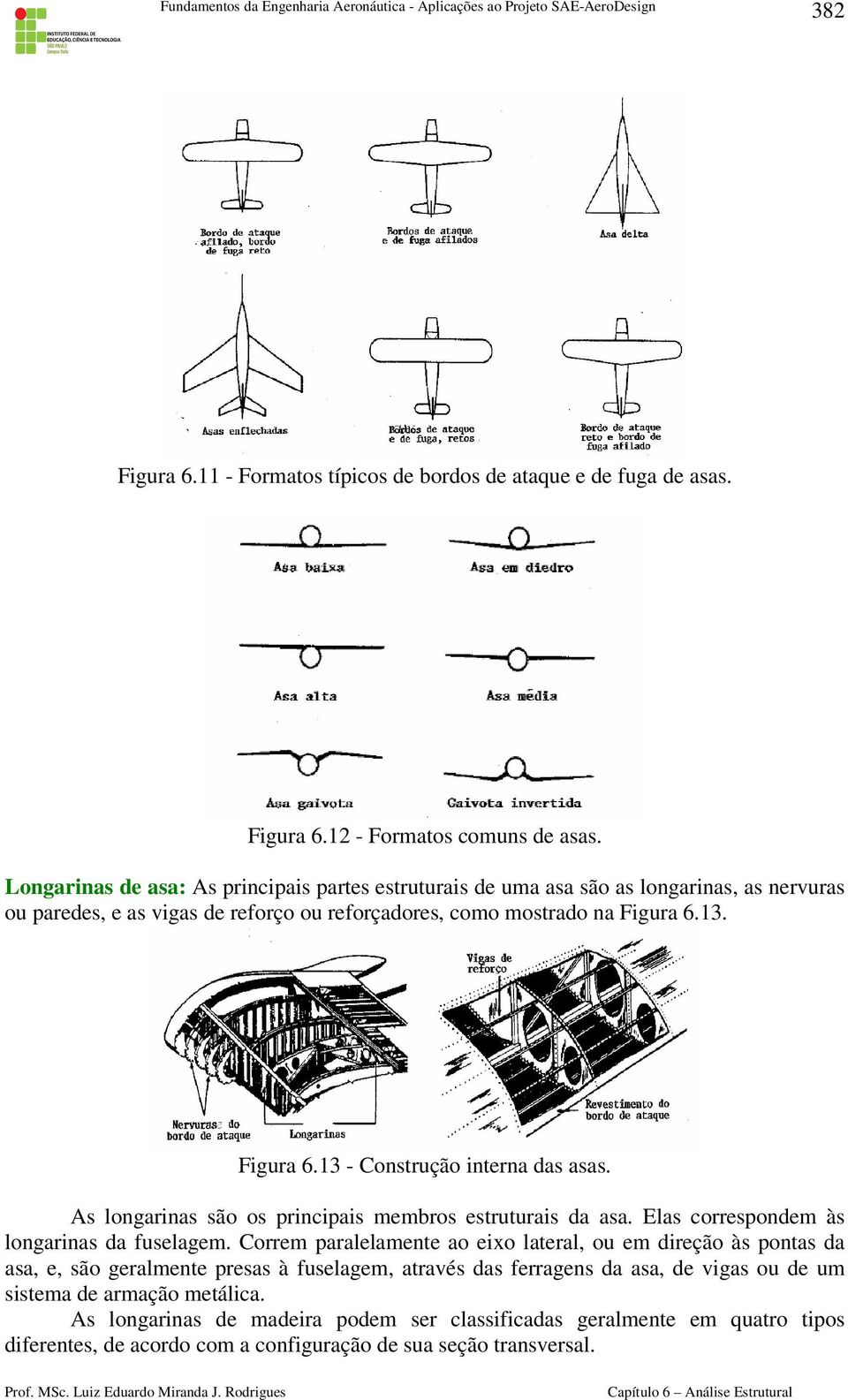 13. Figura 6.13 - Construção interna das asas. As longarinas são os principais membros estruturais da asa. Elas correspondem às longarinas da fuselagem.