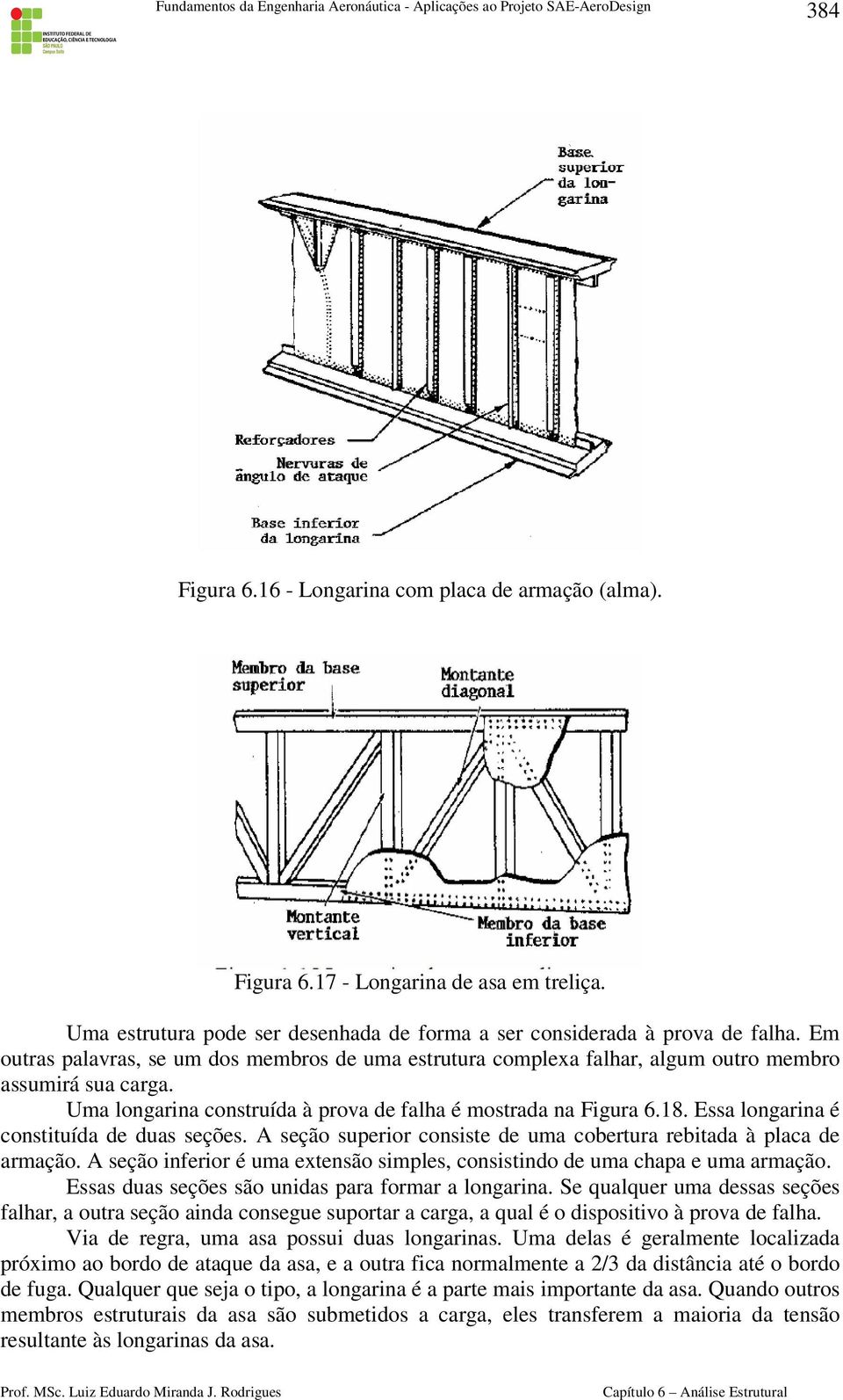 Essa longarina é constituída de duas seções. A seção superior consiste de uma cobertura rebitada à placa de armação. A seção inferior é uma extensão simples, consistindo de uma chapa e uma armação.