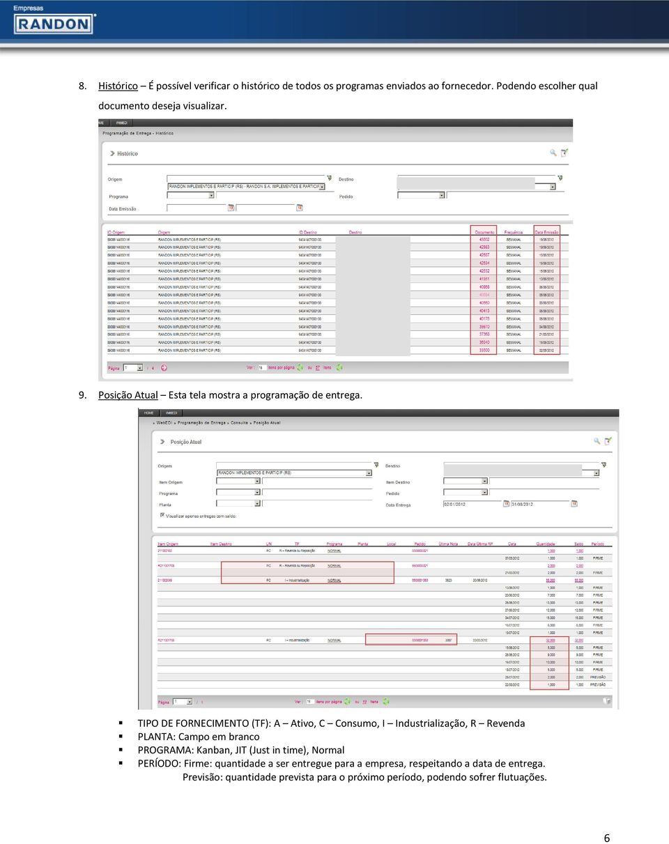 TIPO DE FORNECIMENTO (TF): A Ativo, C Consumo, I Industrialização, R Revenda PLANTA: Campo em branco PROGRAMA: Kanban, JIT (Just