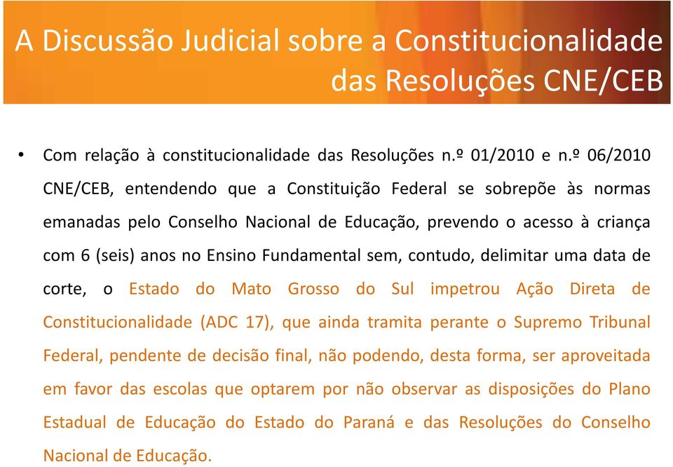 Fundamental sem, contudo, delimitar uma data de corte, o Estado do Mato Grosso do Sul impetrou Ação Direta de Constitucionalidade (ADC 17), que ainda tramita perante o Supremo Tribunal