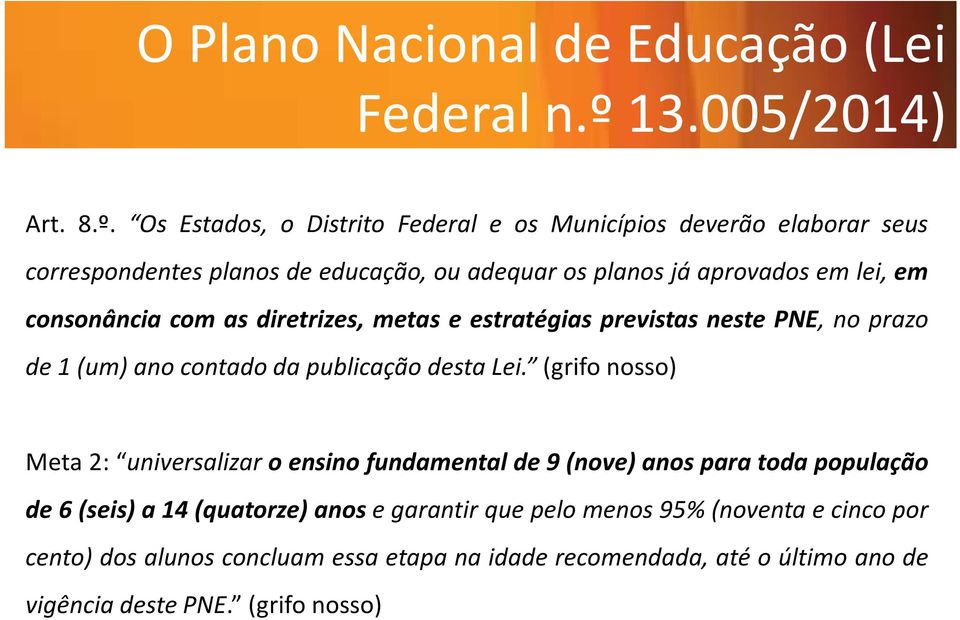 Os Estados, o Distrito Federal e os Municípios deverão elaborar seus correspondentes planos de educação, ou adequar os planos já aprovados em lei, em