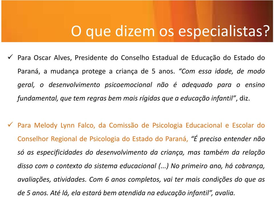 Para Melody Lynn Falco, da Comissão de Psicologia Educacional e Escolar do Conselhor Regional de Psicologia do Estado do Paraná, É preciso entender não só as especificidades do desenvolvimento