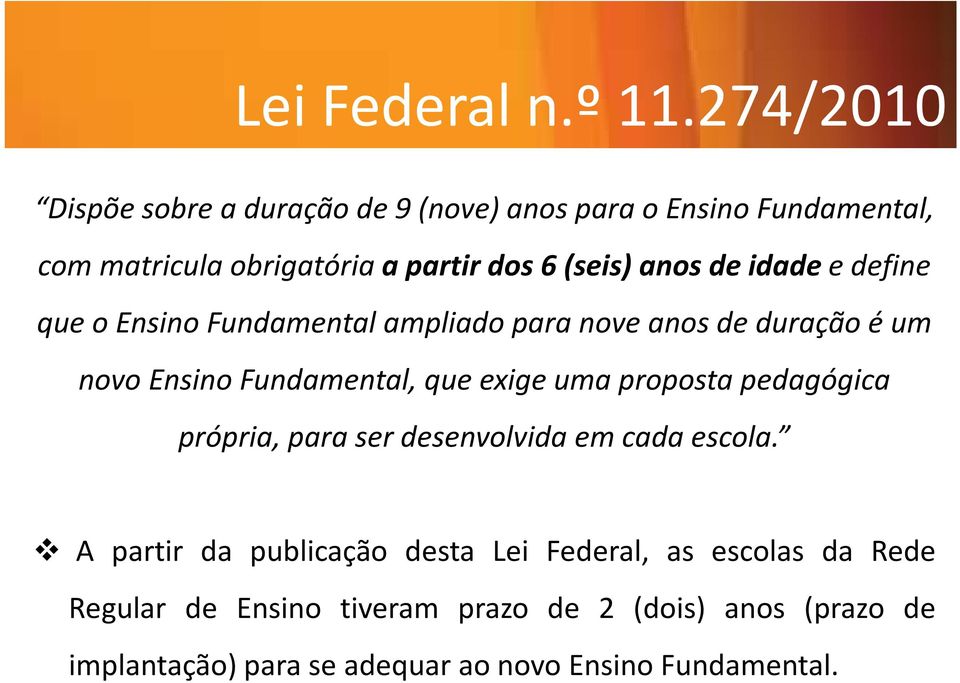 anos de idade e define que o Ensino Fundamental ampliado para nove anos de duração éum novo Ensino Fundamental, que exige uma