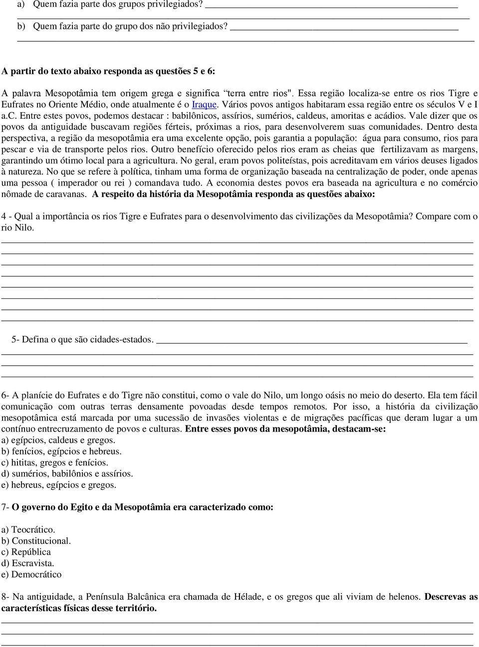 Essa região localiza-se entre os rios Tigre e Eufrates no Oriente Médio, onde atualmente é o Iraque. Vários povos antigos habitaram essa região entre os séculos V e I a.c. Entre estes povos, podemos destacar : babilônicos, assírios, sumérios, caldeus, amoritas e acádios.