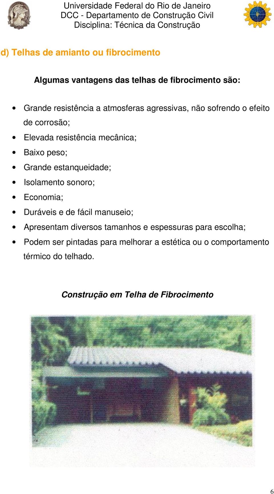 estanqueidade; Isolamento sonoro; Economia; Duráveis e de fácil manuseio; Apresentam diversos tamanhos e espessuras