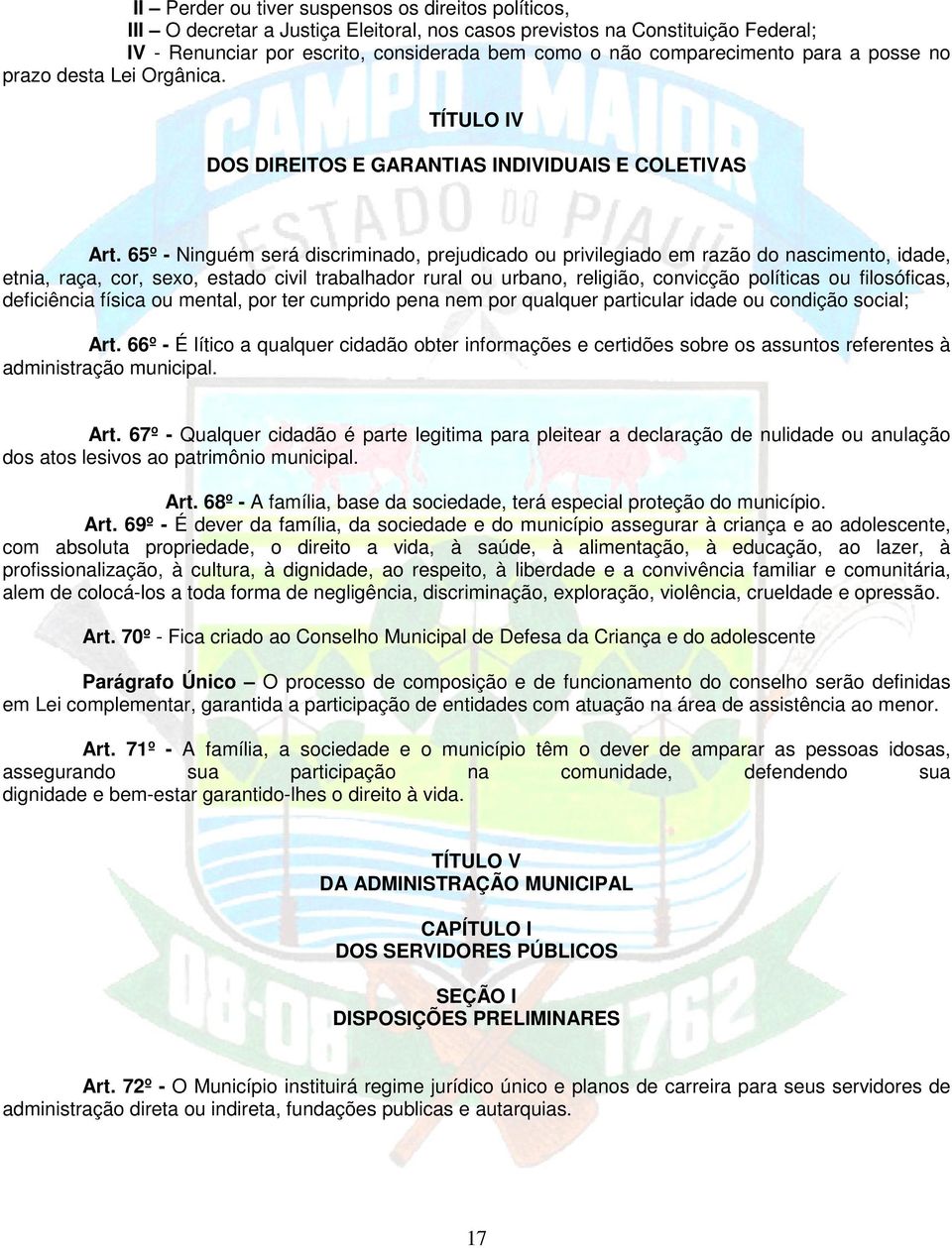 65º - Ninguém será discriminado, prejudicado ou privilegiado em razão do nascimento, idade, etnia, raça, cor, sexo, estado civil trabalhador rural ou urbano, religião, convicção políticas ou