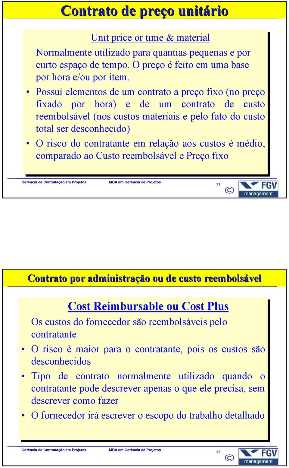 contratante em relação aos custos é médio, comparado ao Custo reembolsável e Preço fixo 31 Contrato por administração ou de custo reembolsável Cost Reimbursable ou Cost Plus Os custos do fornecedor