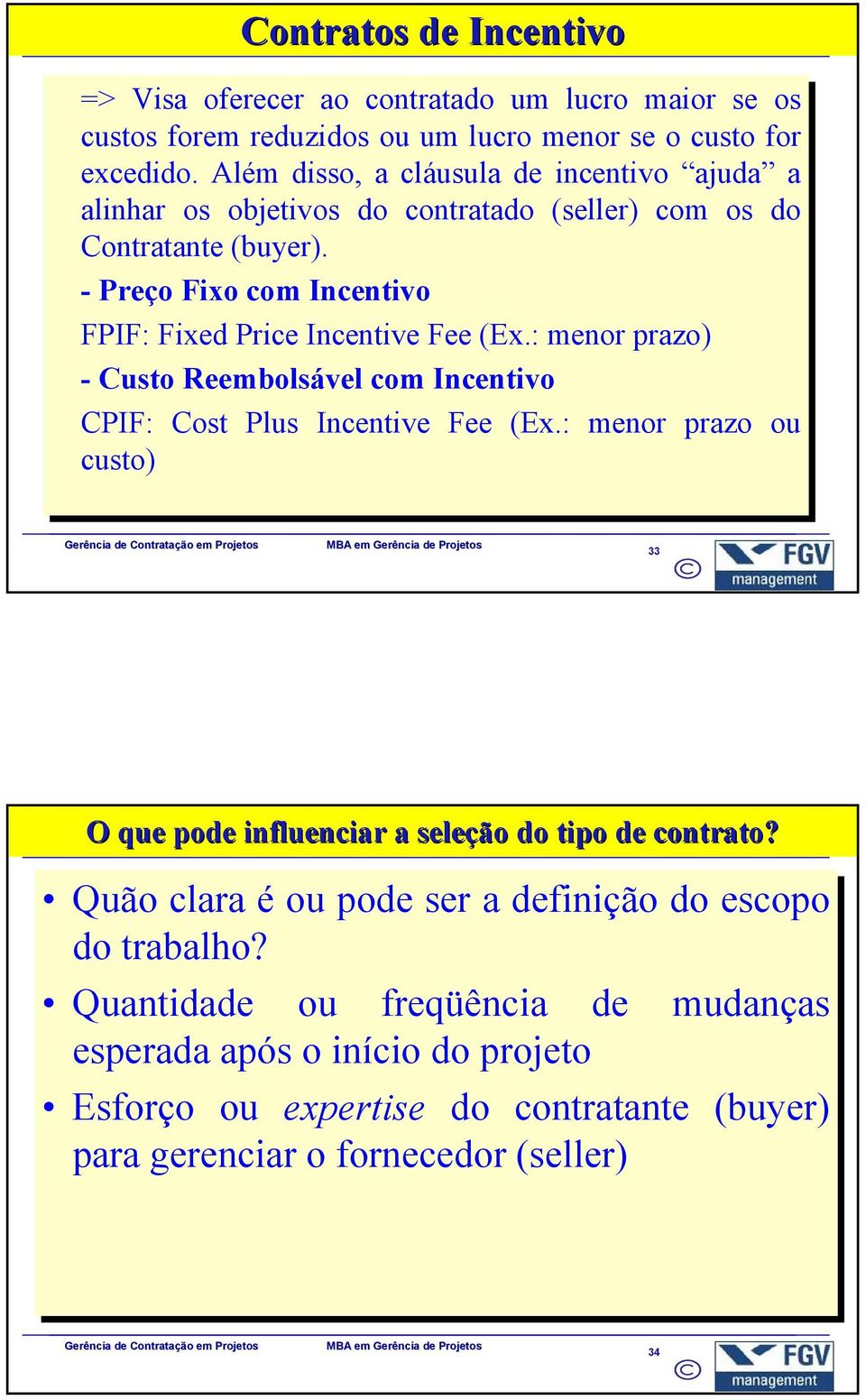 - Preço Fixo com Incentivo FPIF: Fixed Price Incentive Fee (Ex.: menor prazo) - Custo Reembolsável com Incentivo CPIF: Cost Plus Incentive Fee (Ex.