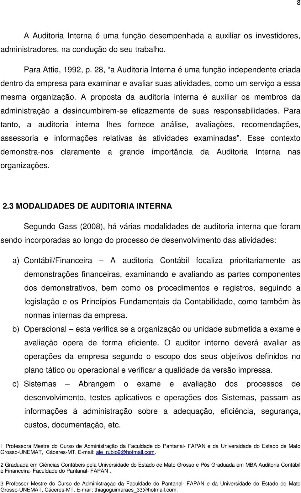 A proposta da auditoria interna é auxiliar os membros da administração a desincumbirem-se eficazmente de suas responsabilidades.