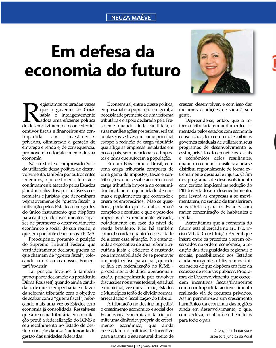 Não obstante o comprovado êxito da utilização dessa política de desenvolvimento, também por outros entes federados, o procedimento tem sido continuamente atacado pelos Estados já industrializados,