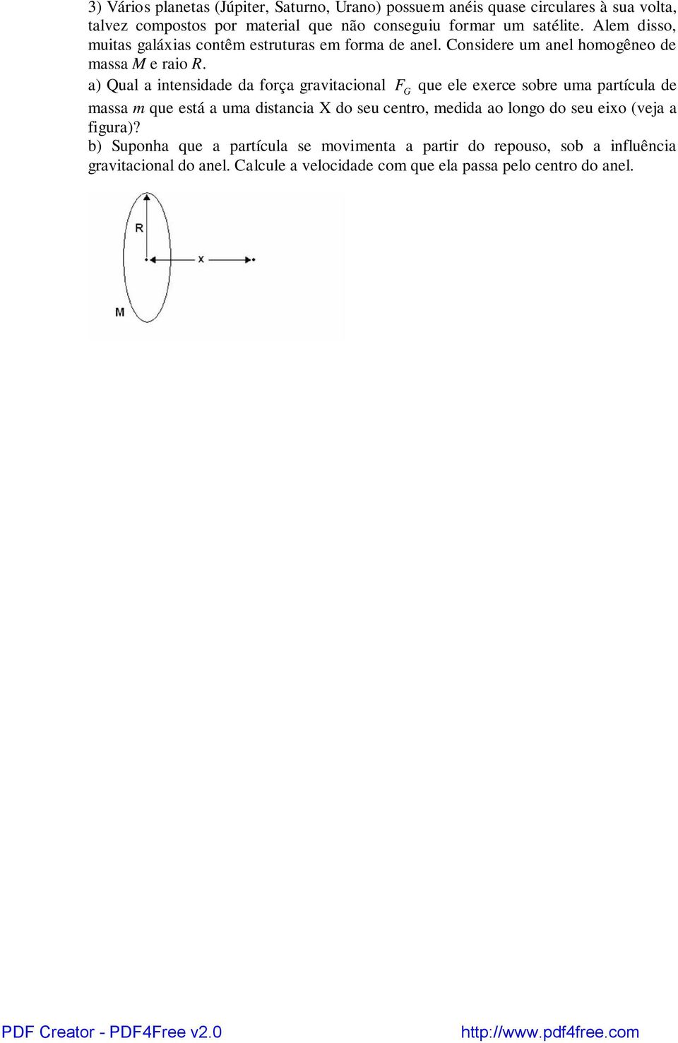 a) Qual a intensidade da força gravitacional FG que ele exerce sobre uma partícula de massa m que está a uma distancia X do seu centro, medida ao longo