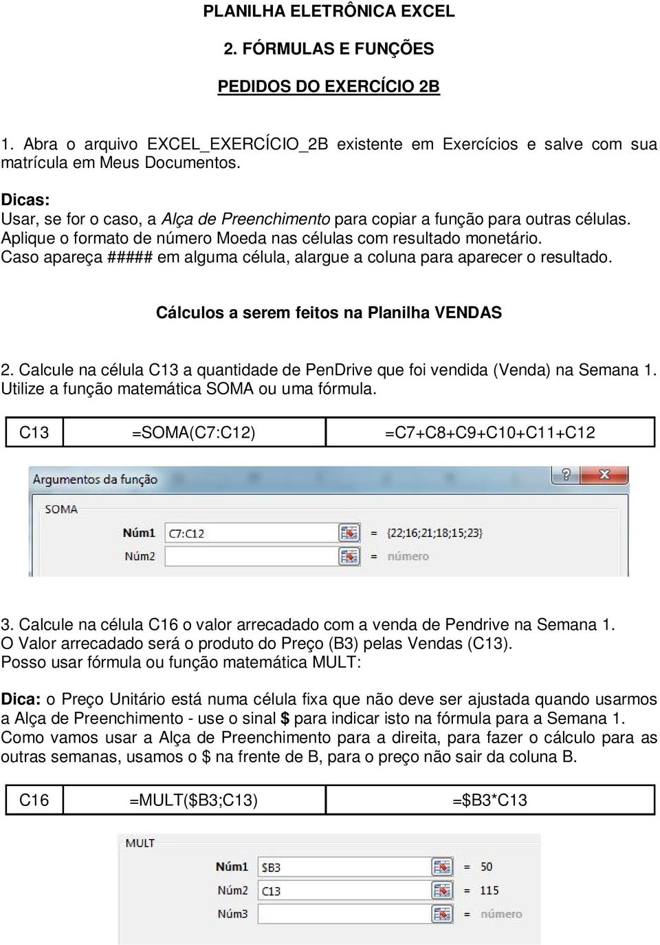 Caso apareça ##### em alguma célula, alargue a coluna para aparecer o resultado. Cálculos a serem feitos na Planilha VENDAS 2.