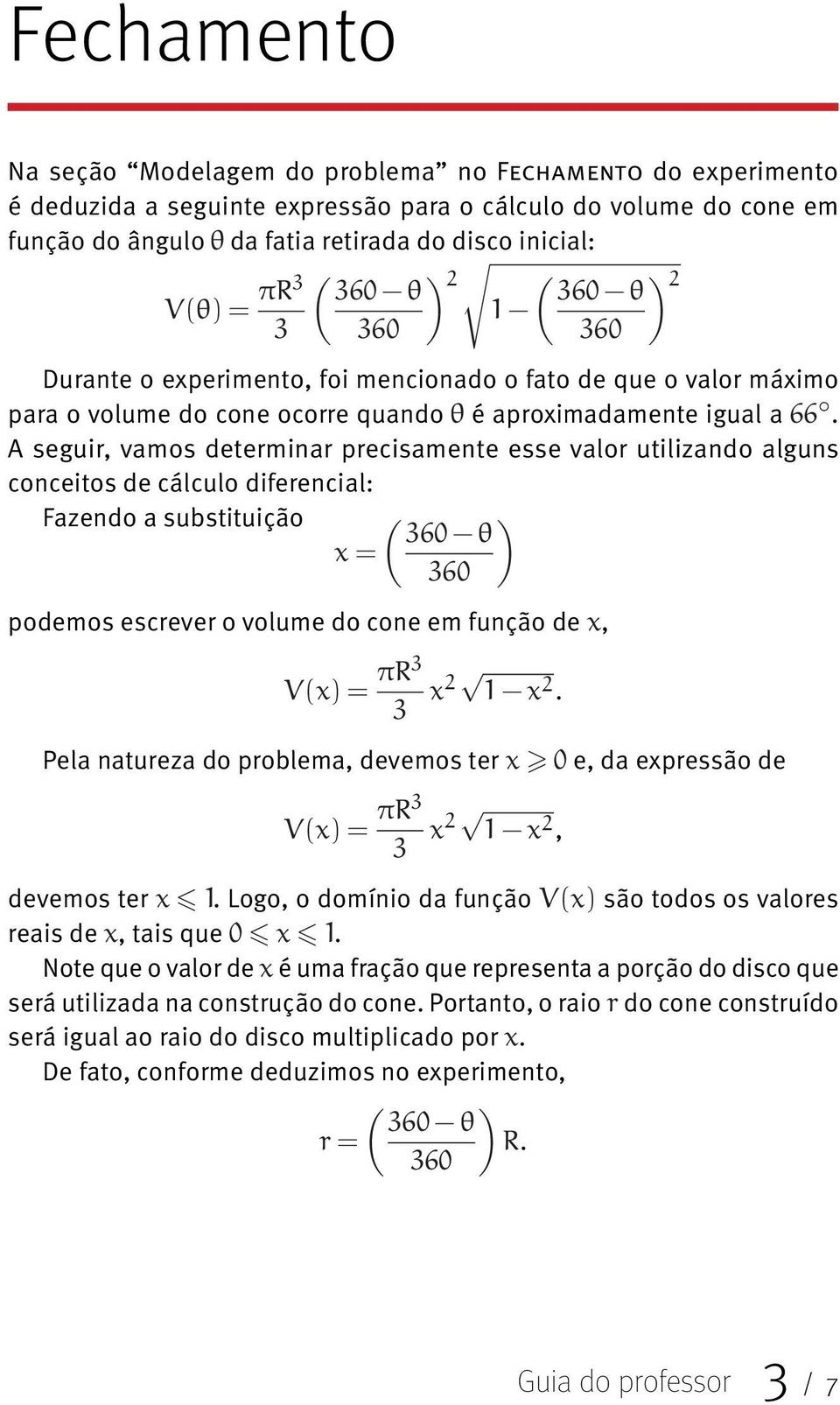 A seguir, vamos determinar precisamente esse valor utilizando alguns conceitos de cálculo diferencial: Fazendo a substituição podemos escrever o volume do cone em função de,.