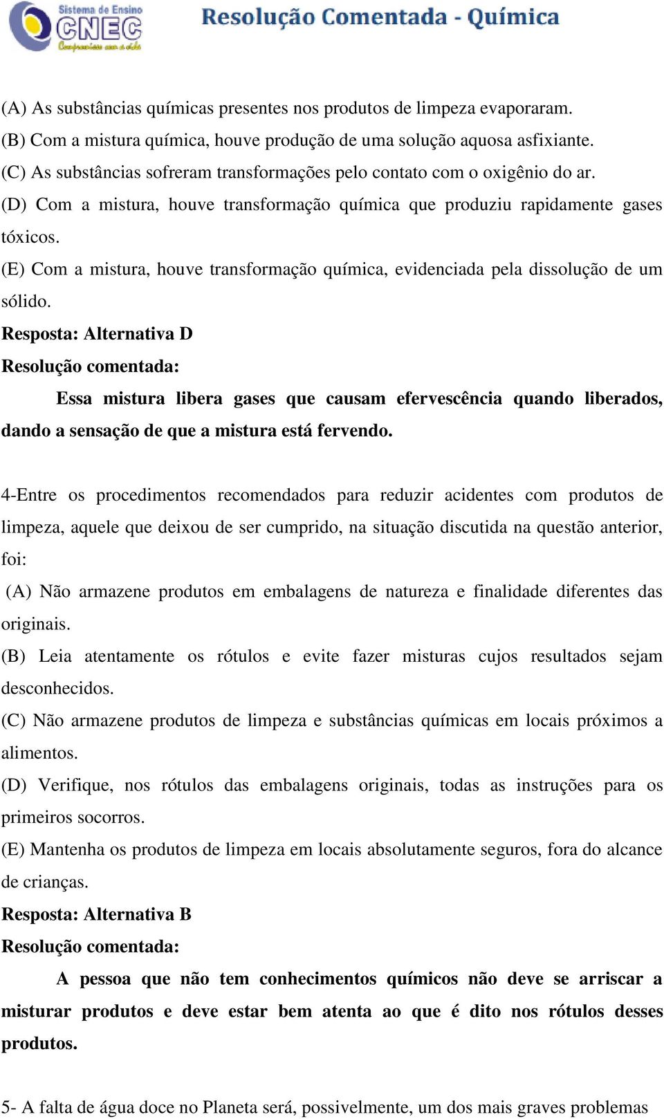 (E) Com a mistura, houve transformação química, evidenciada pela dissolução de um sólido.