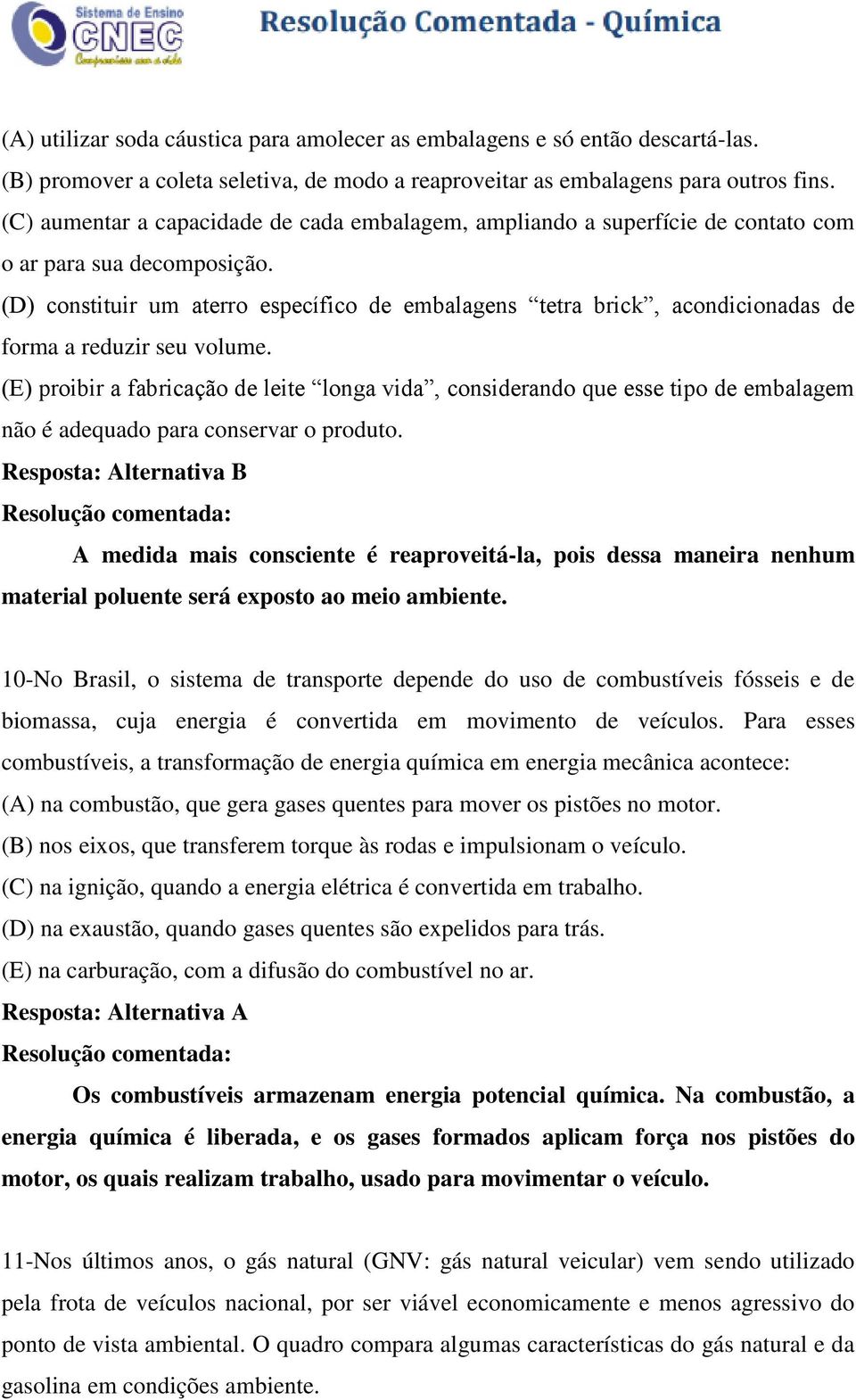 (D) constituir um aterro específico de embalagens tetra brick, acondicionadas de forma a reduzir seu volume.