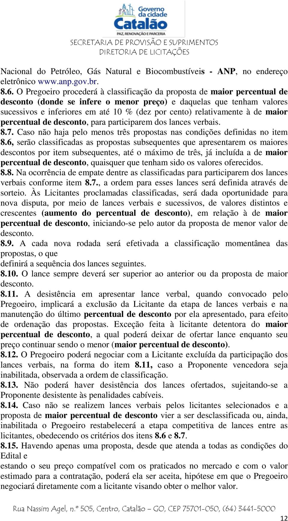 relativamente à de maior percentual de desconto, para participarem dos lances verbais. 8.7. Caso não haja pelo menos três propostas nas condições definidas no item 8.