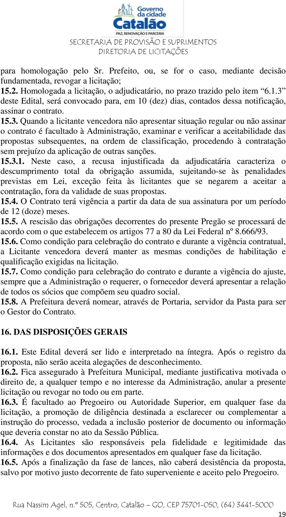 deste Edital, será convocado para, em 10 (dez) dias, contados dessa notificação, assinar o contrato. 15.3.