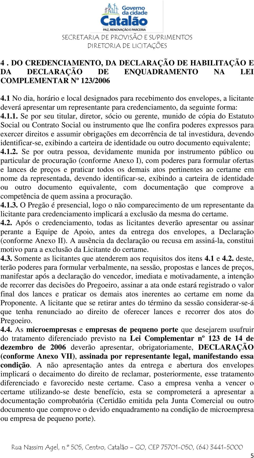 ou gerente, munido de cópia do Estatuto Social ou Contrato Social ou instrumento que lhe confira poderes expressos para exercer direitos e assumir obrigações em decorrência de tal investidura,