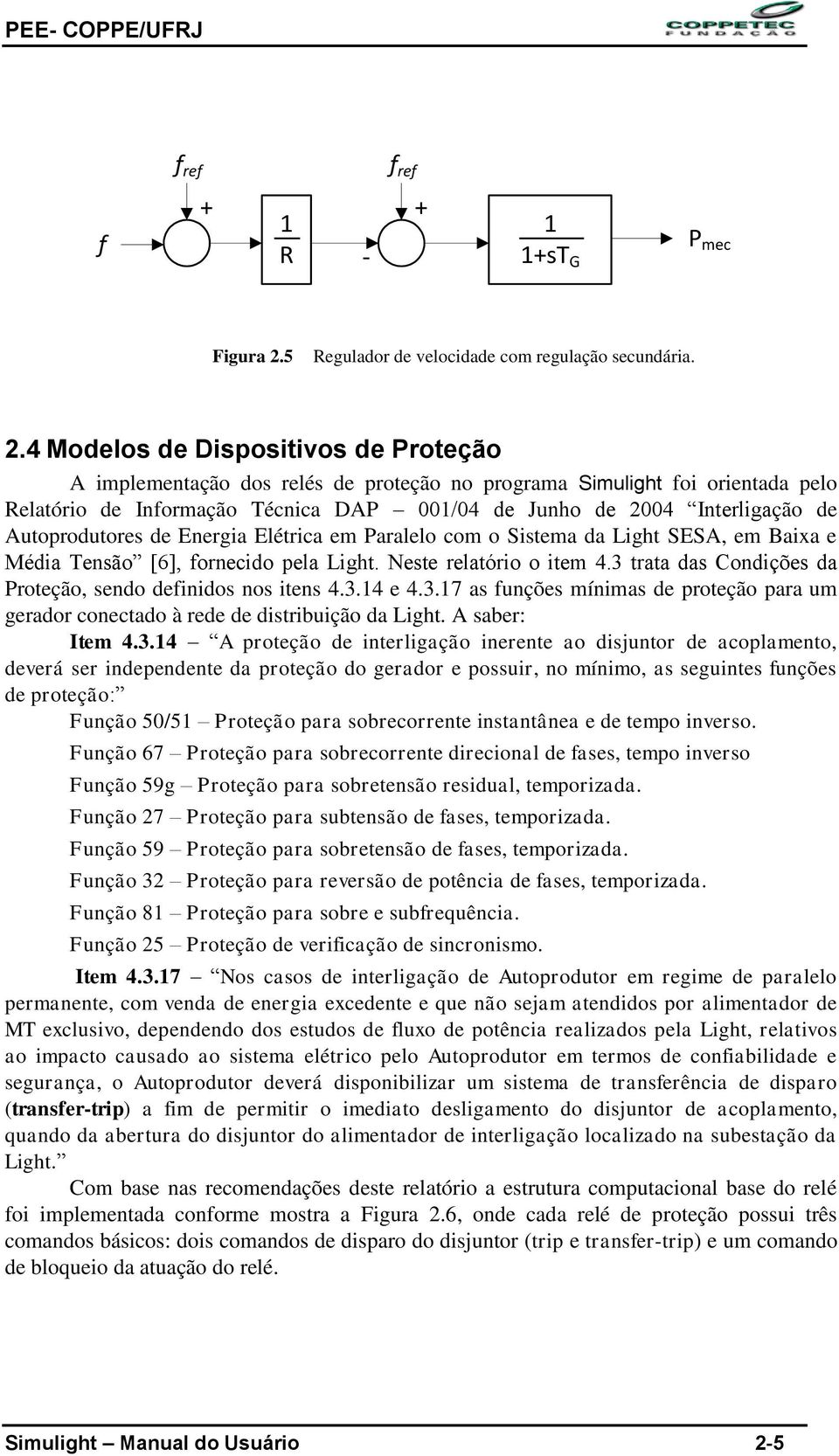 4 Modelos de Dispositivos de Proteção A implementação dos relés de proteção no programa Simulight foi orientada pelo Relatório de Informação Técnica DAP 001/04 de Junho de 2004 Interligação de