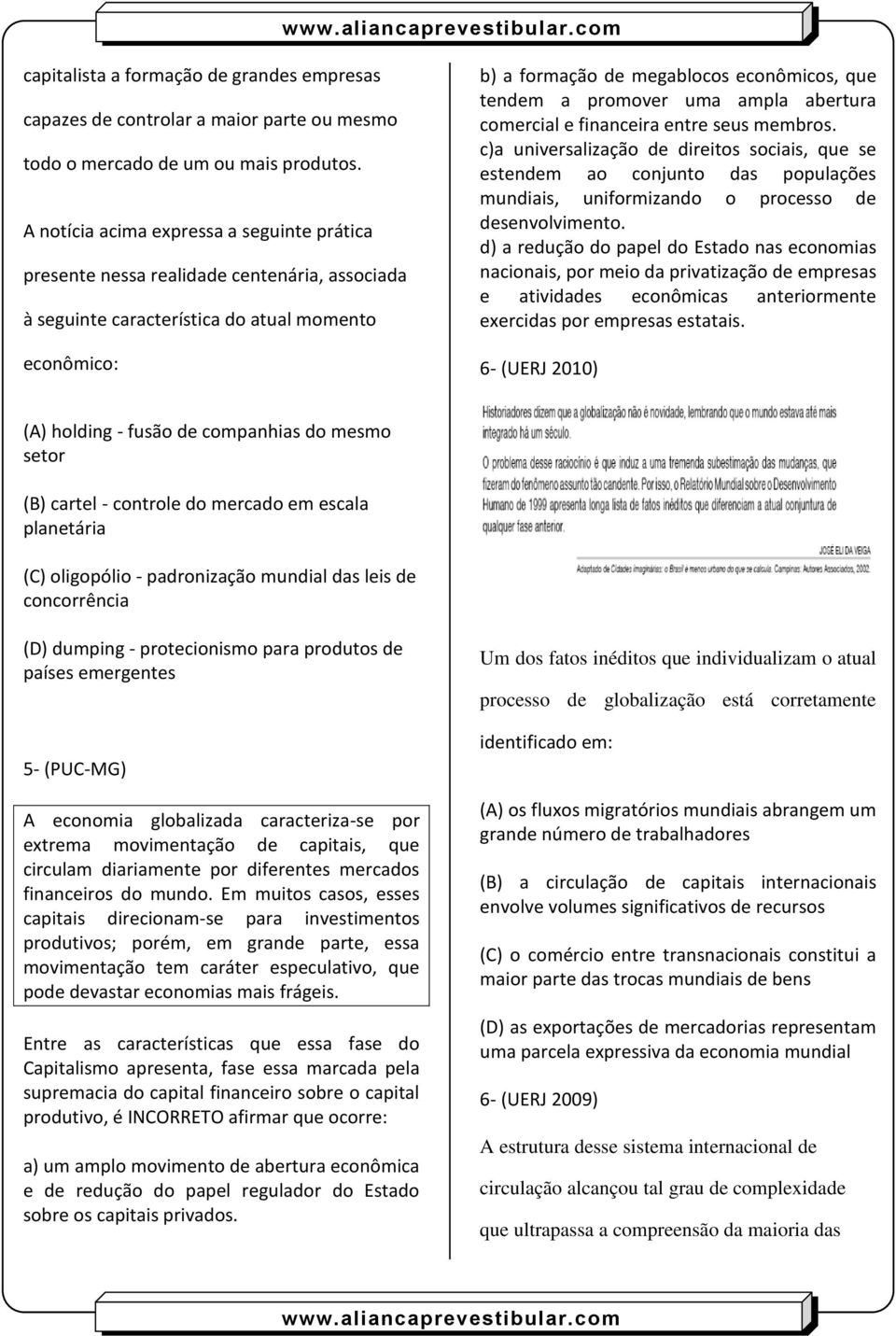 promover uma ampla abertura comercial e financeira entre seus membros.