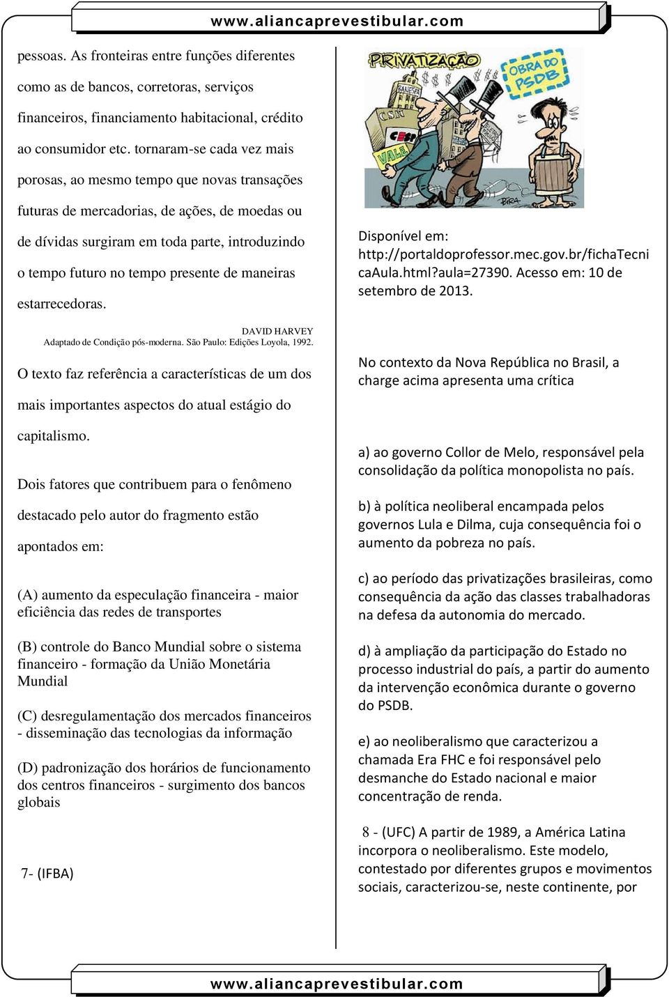 de maneiras estarrecedoras. DAVID HARVEY Adaptado de Condição pós-moderna. São Paulo: Edições Loyola, 1992.