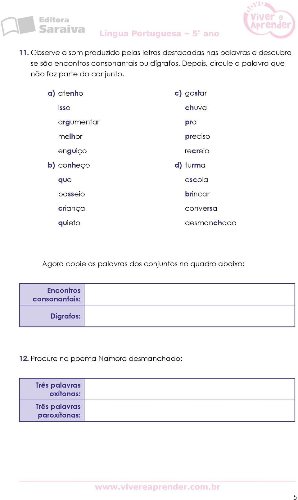 a) atenho isso argumentar melhor enguiço b) conheço que passeio criança quieto c) gostar chuva pra preciso recreio d) turma