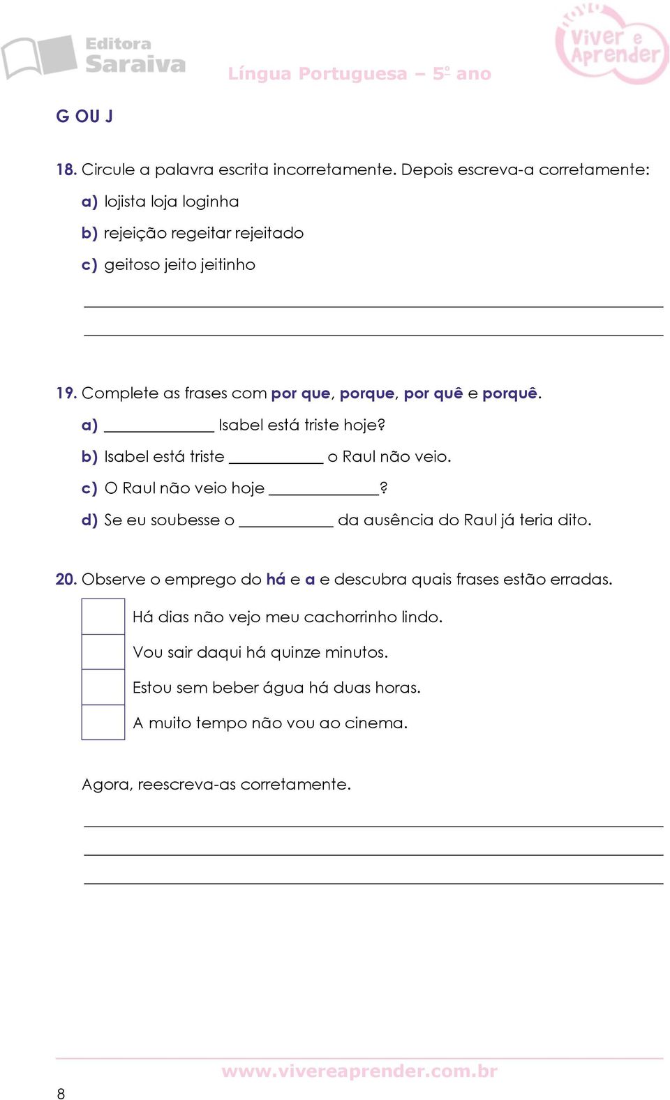 Complete as frases com por que, porque, por quê e porquê. a) Isabel está triste hoje? b) Isabel está triste o Raul não veio. c) O Raul não veio hoje?