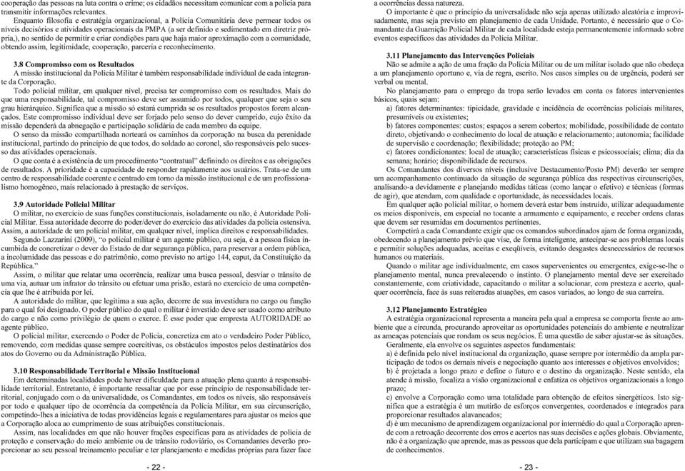 sentido de permitir e criar condições para que haja maior aproximação com a comunidade, obtendo assim, legitimidade, cooperação, parceria e reconhecimento. 3.