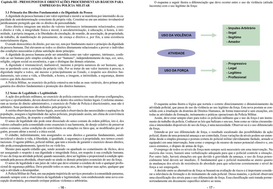 própria vida. Constitui-se em um mínimo invulnerável juridicamente protegido que são os direitos de personalidade.