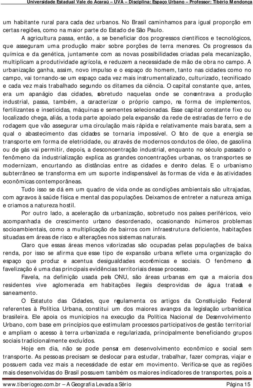 Os progressos da química e da genética, juntamente com as novas possibilidades criadas pela mecanização, multiplicam a produtividade agrícola, e reduzem a necessidade de mão de obra no campo.