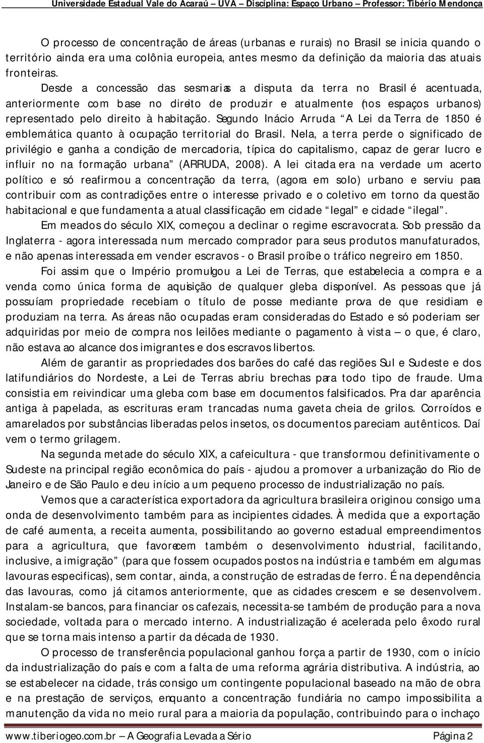 Segundo Inácio Arruda A Lei da Terra de 1850 é emblemática quanto à ocupação territorial do Brasil.