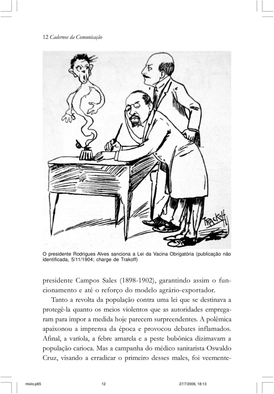 E mesmo intelectuais, como Rui Barbosa, engajaram-se contra a obrigatoriedade da vacinação.