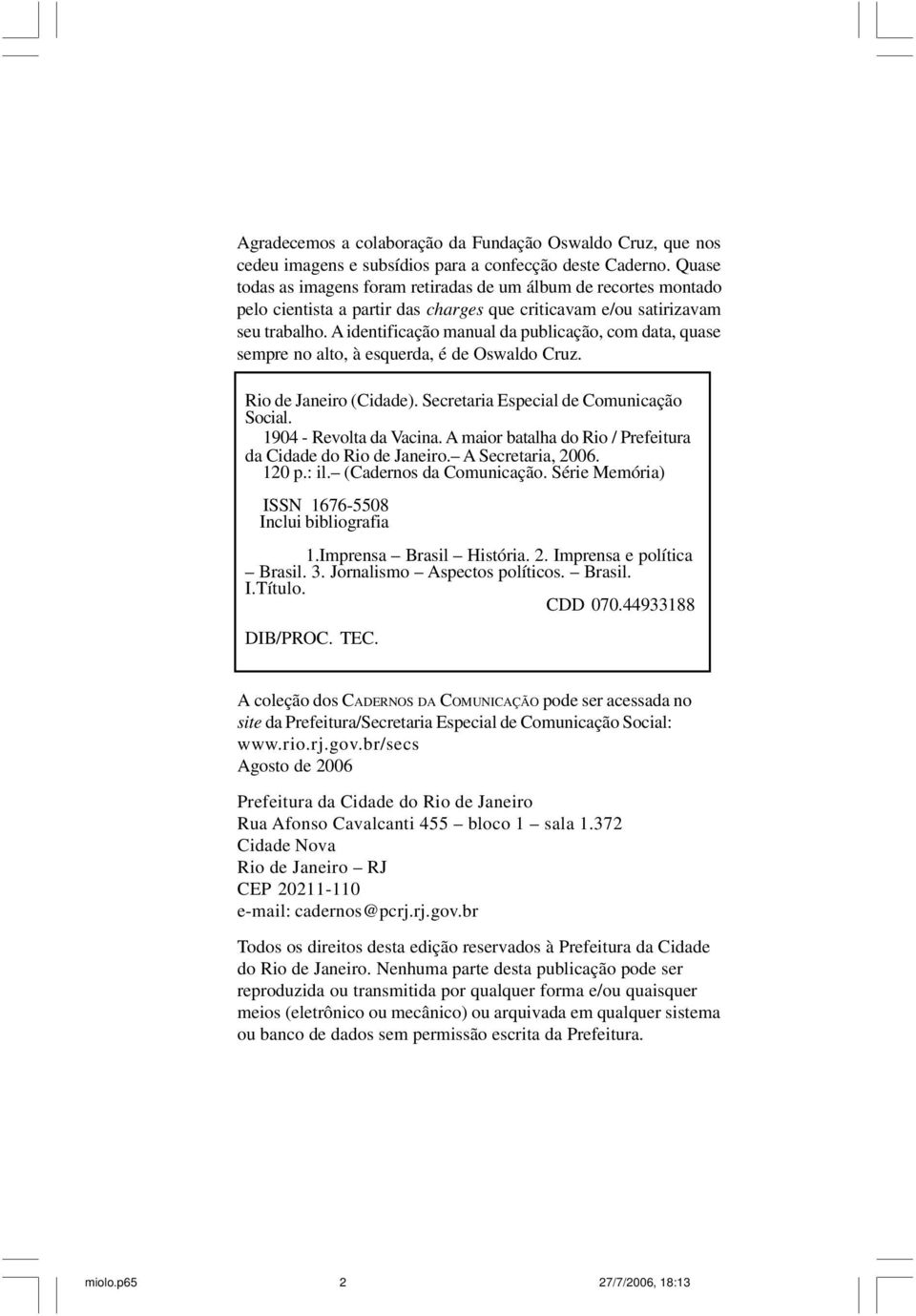 A identificação manual da publicação, com data, quase sempre no alto, à esquerda, é de Oswaldo Cruz. Rio de Janeiro (Cidade). Secretaria Especial de Comunicação Social. 1904 - Revolta da Vacina.