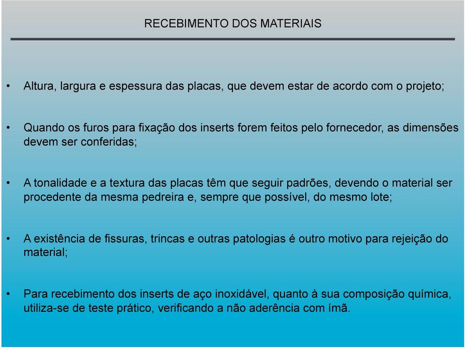 procedente da mesma pedreira e, sempre que possível, do mesmo lote; A existência de fissuras, trincas e outras patologias é outro motivo para rejeição