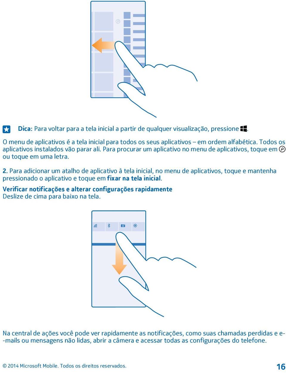 Para adicionar um atalho de aplicativo à tela inicial, no menu de aplicativos, toque e mantenha pressionado o aplicativo e toque em fixar na tela inicial.