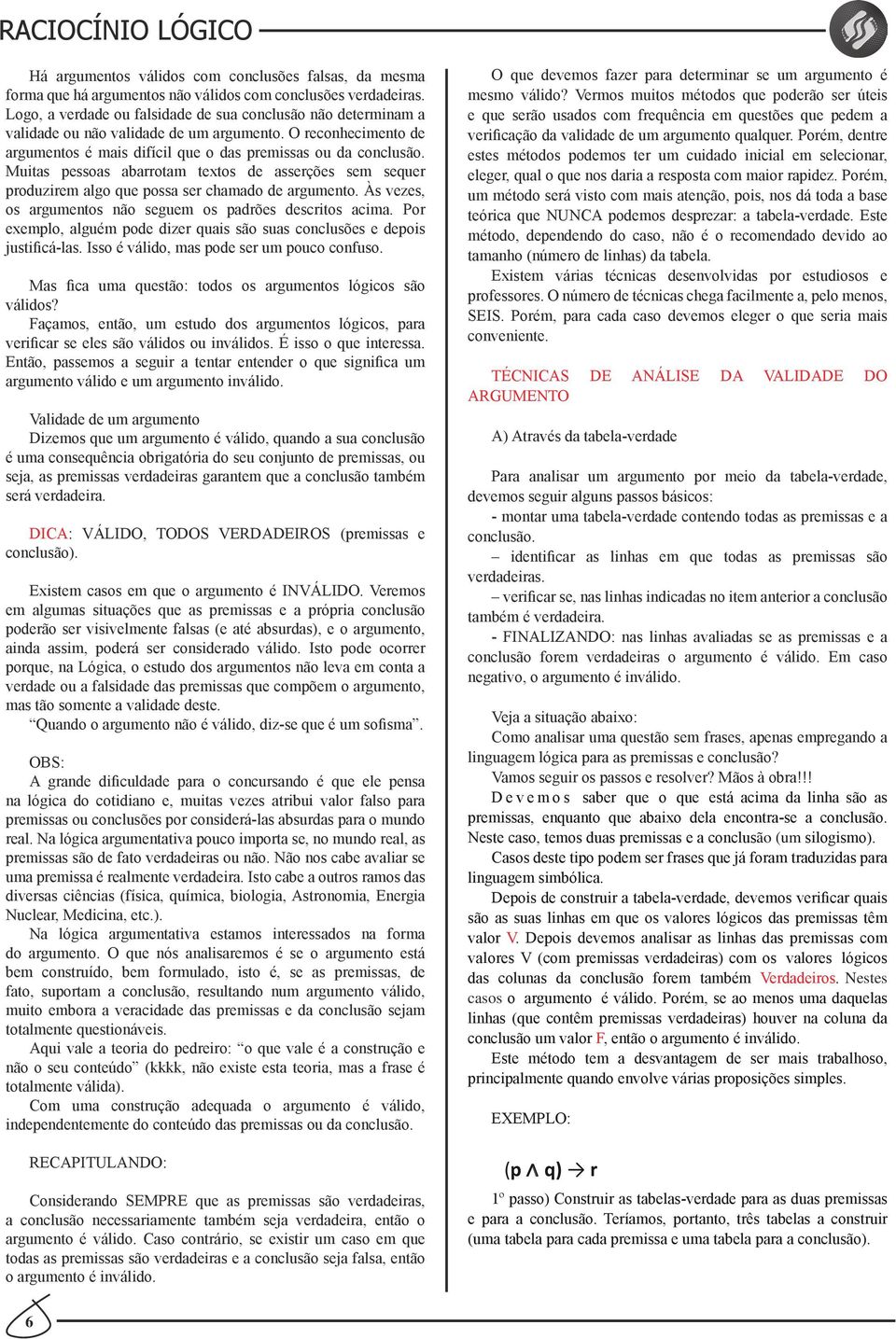 Muitas pessoas abarrotam textos de asserções sem sequer produzirem algo que possa ser chamado de argumento. Às vezes, os argumentos não seguem os padrões descritos acima.