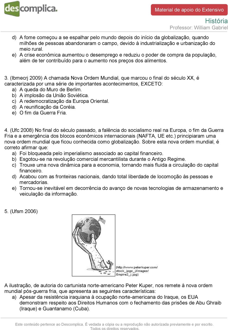 (Ibmecrj 2009) A chamada Nova Ordem Mundial, que marcou o final do século XX, é caracterizada por uma série de importantes acontecimentos, EXCETO: a) A queda do Muro de Berlim.