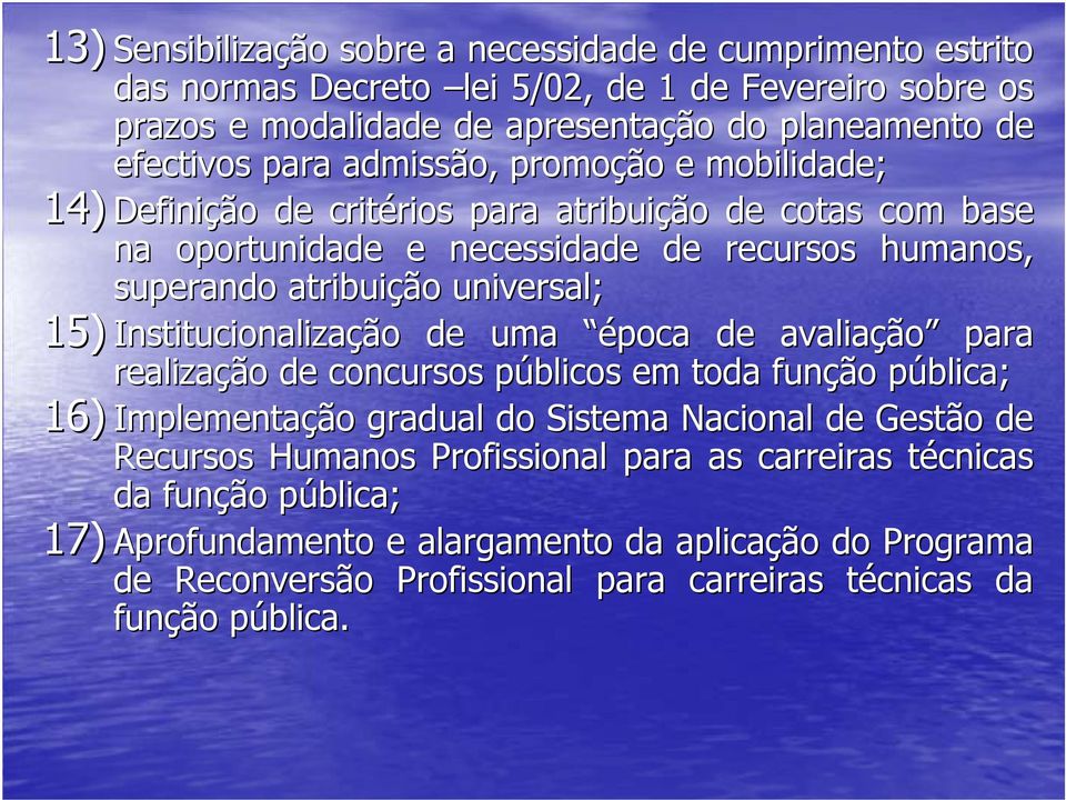 15) Institucionalização de uma época de avaliação para realização de concursos públicos em toda função pública; 16) Implementação gradual do Sistema Nacional de Gestão de Recursos