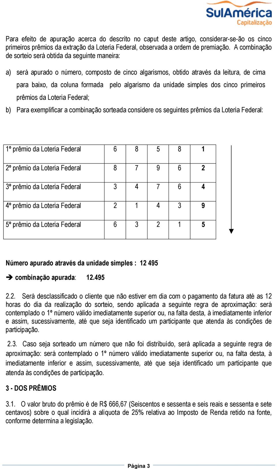 unidade simples dos cinco primeiros prêmios da Loteria Federal; b) Para exemplificar a combinação sorteada considere os seguintes prêmios da Loteria Federal: 1º prêmio da Loteria Federal 6 8 5 8 1 2º