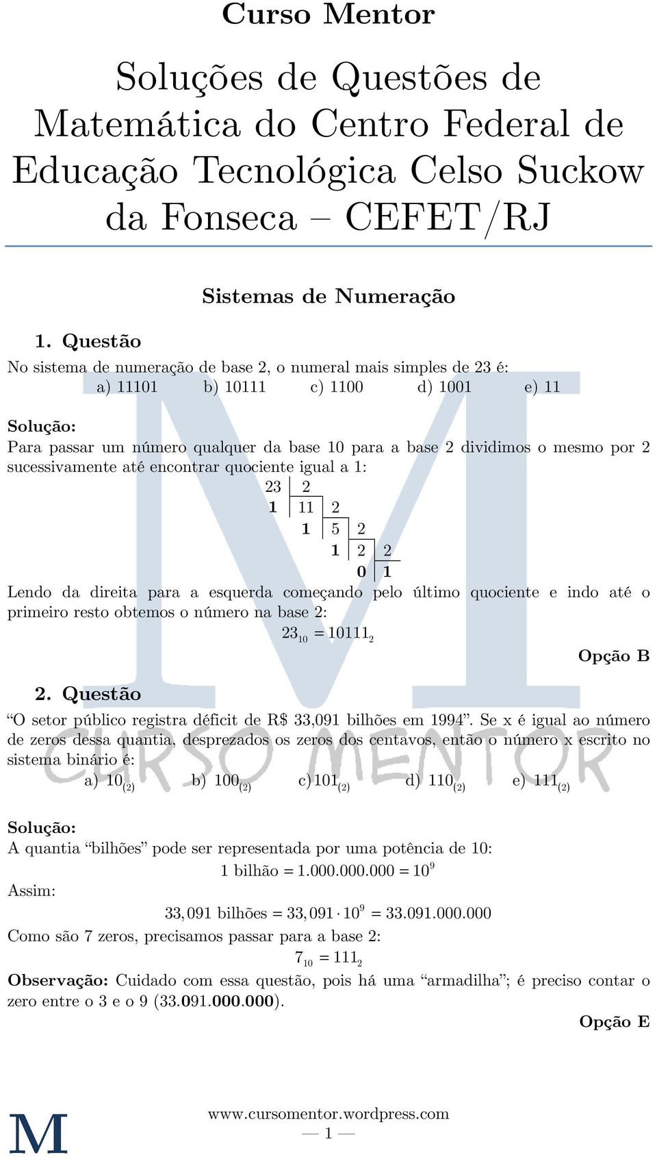 sucessivamente até encontrar quociente igual a : 2 2 2 5 2 2 2 0 Lendo da direita para a esquerda começando pelo último quociente e indo até o primeiro resto obtemos o número na base 2: 20 = 02 Opção