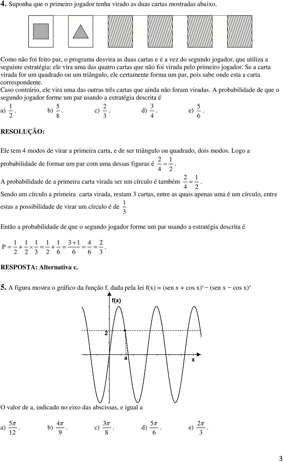contrário, ele vira uma das outras três cartas que ainda não foram viradas A probabilidade de que o segundo jogador forme um par usando a estratégia descrita é a) b) 8 c) d) e) Ele tem modos de virar