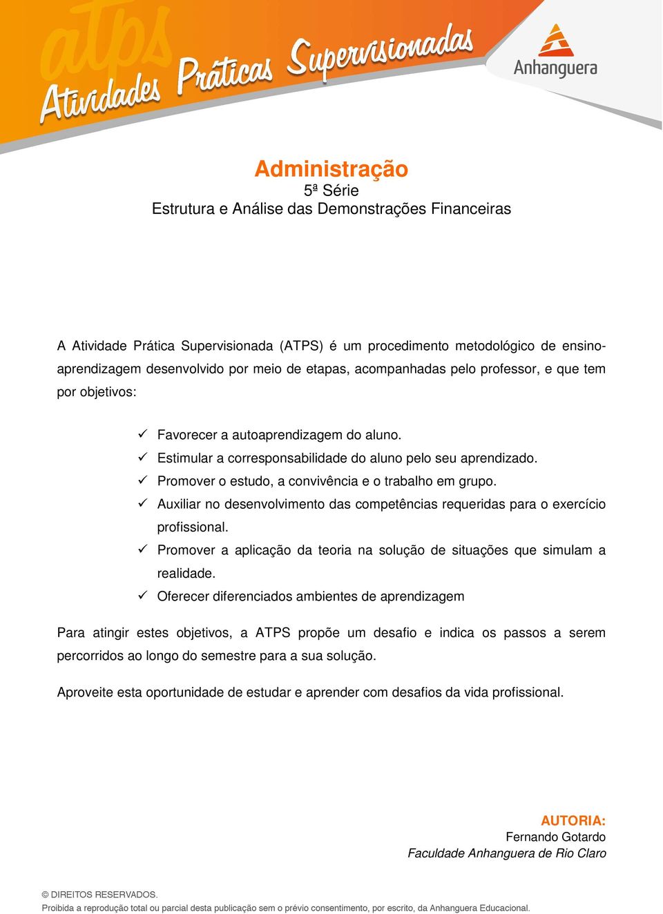 Promover o estudo, a convivência e o trabalho em grupo. Auxiliar no desenvolvimento das competências requeridas para o exercício profissional.