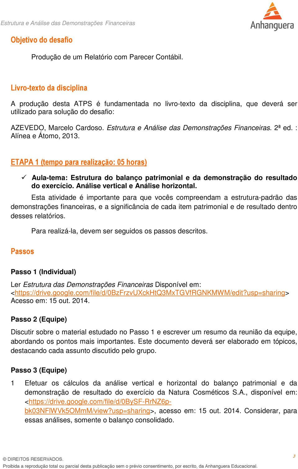 Estrutura e Análise das Demonstrações Financeiras. 2ª ed. : Alínea e Átomo, 2013.