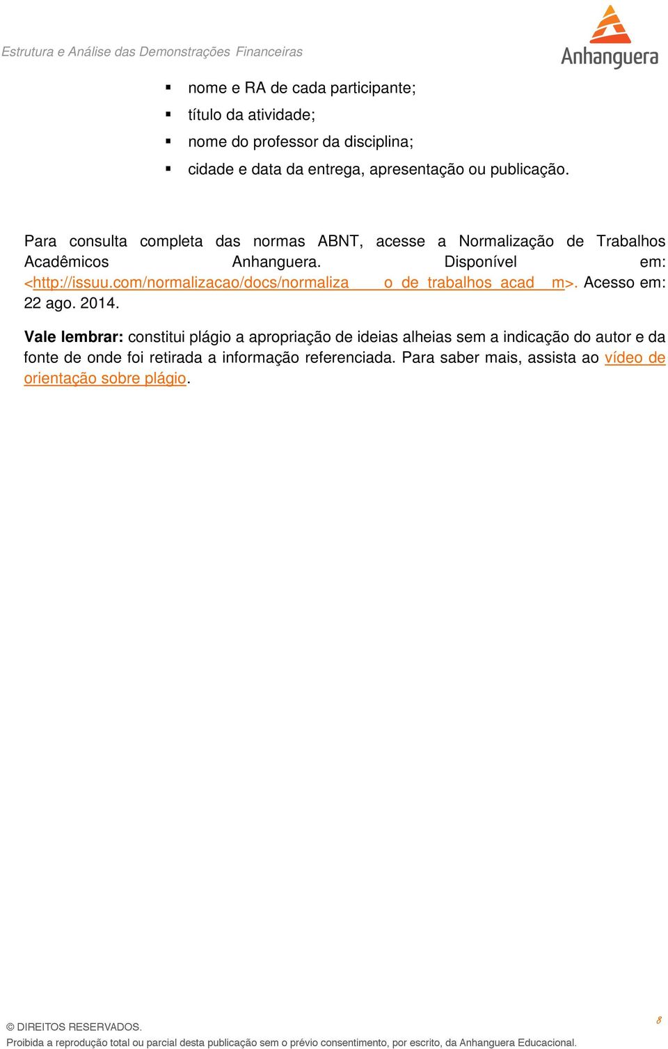 com/normalizacao/docs/normaliza o_de_trabalhos_acad m>. Acesso em: 22 ago. 2014.