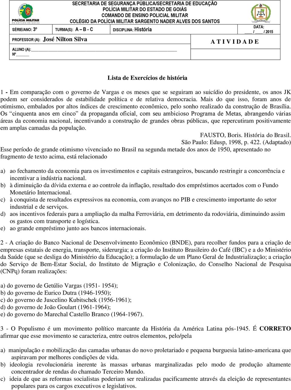 meses que se seguiram ao suicídio do presidente, os anos JK podem ser considerados de estabilidade política e de relativa democracia.