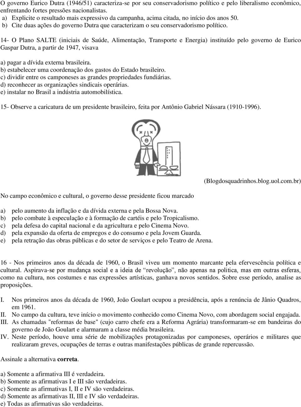 14- O Plano SALTE (iniciais de Saúde, Alimentação, Transporte e Energia) instituído pelo governo de Eurico Gaspar Dutra, a partir de 1947, visava a) pagar a dívida externa brasileira.