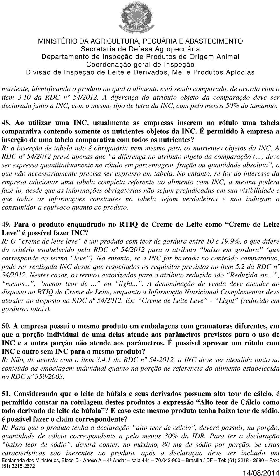 Ao utilizar uma INC, usualmente as empresas inserem no rótulo uma tabela comparativa contendo somente os nutrientes objetos da INC.