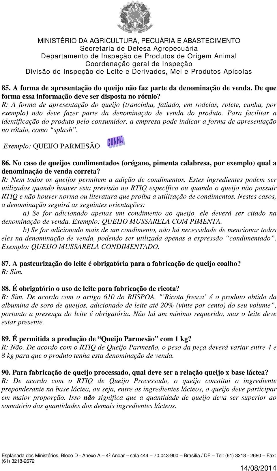 Para facilitar a identificação do produto pelo consumidor, a empresa pode indicar a forma de apresentação no rótulo, como splash. Exemplo: QUEIJO PARMESÃO 86.