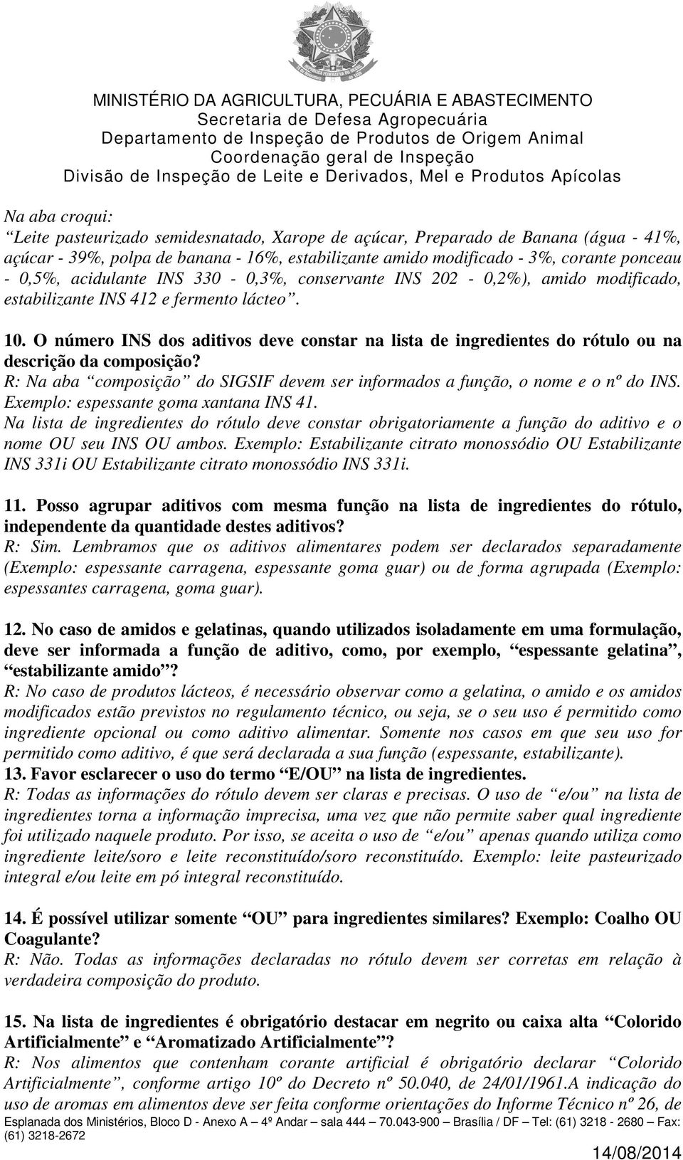 O número INS dos aditivos deve constar na lista de ingredientes do rótulo ou na descrição da composição? R: Na aba composição do SIGSIF devem ser informados a função, o nome e o nº do INS.