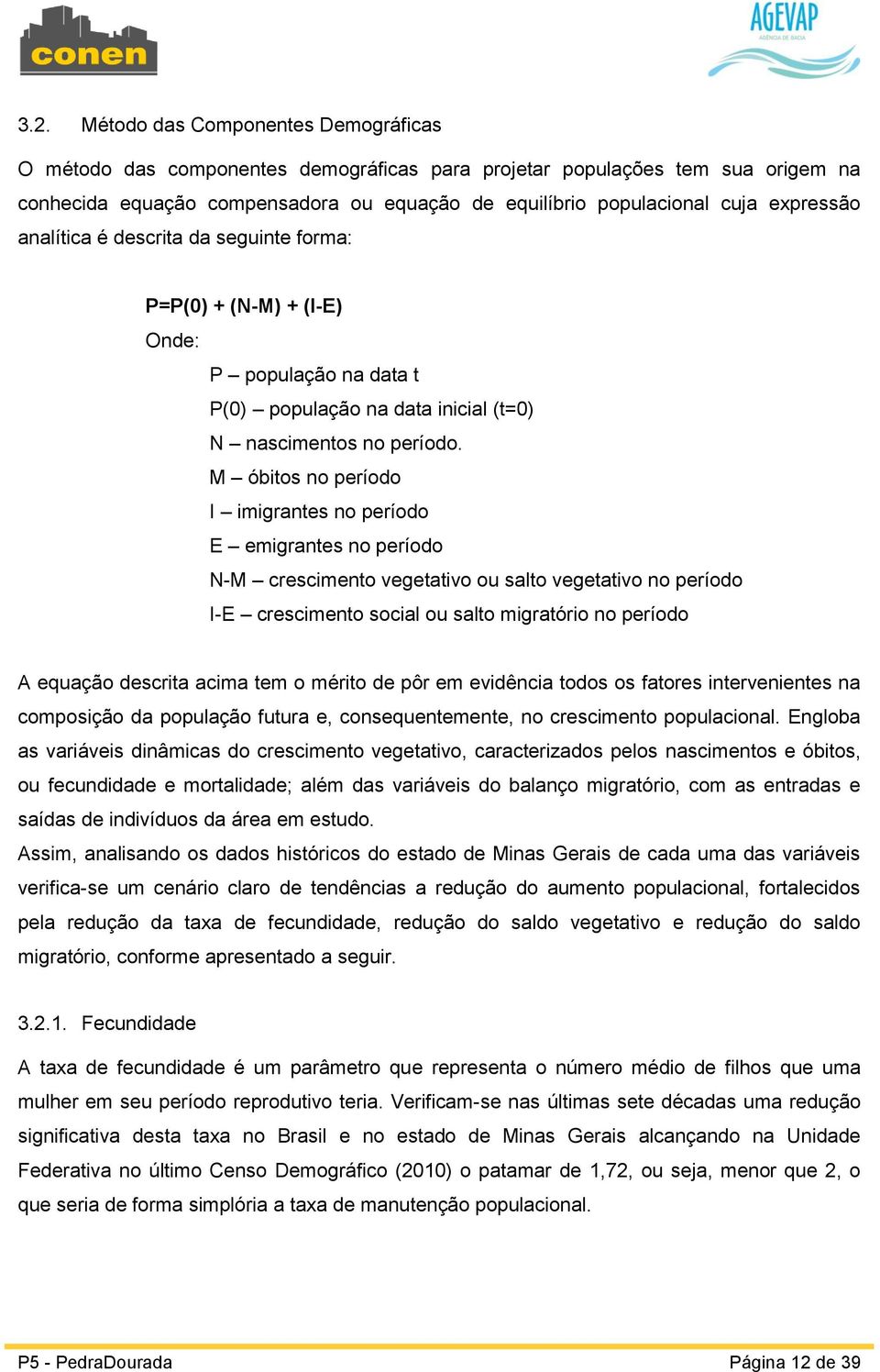 M óbitos no período I imigrantes no período E emigrantes no período N-M crescimento vegetativo ou salto vegetativo no período I-E crescimento social ou salto migratório no período A equação descrita